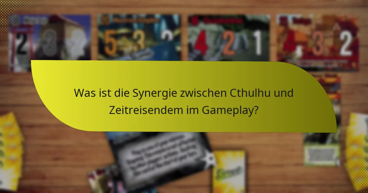 Welche Taktiken maximieren die Effektivität der Kombination aus Cthulhu und Zeitreisendem?