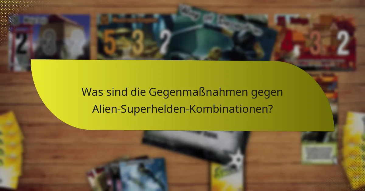 Was sind die Gegenmaßnahmen gegen Alien-Superhelden-Kombinationen?