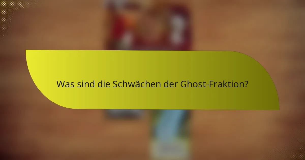 Was sind die Schwächen der Ghost-Fraktion?