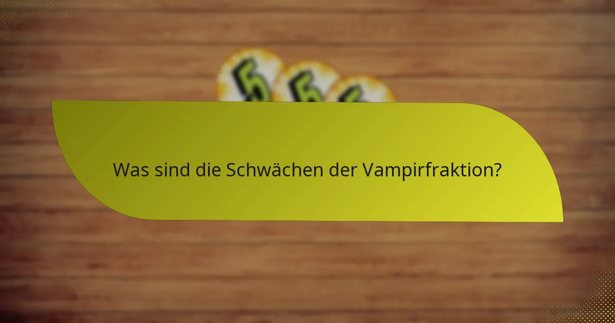 Was sind die Schwächen der Vampirfraktion?