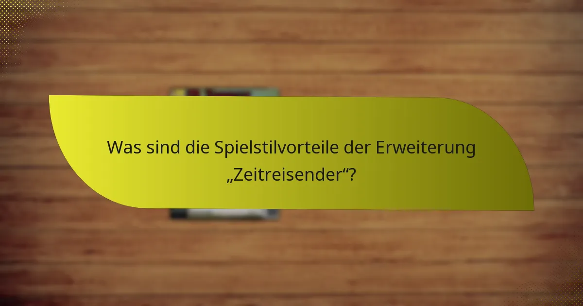 Welche Schlüsselkarten sind in der Erweiterung „Zeitreisender“ unerlässlich?