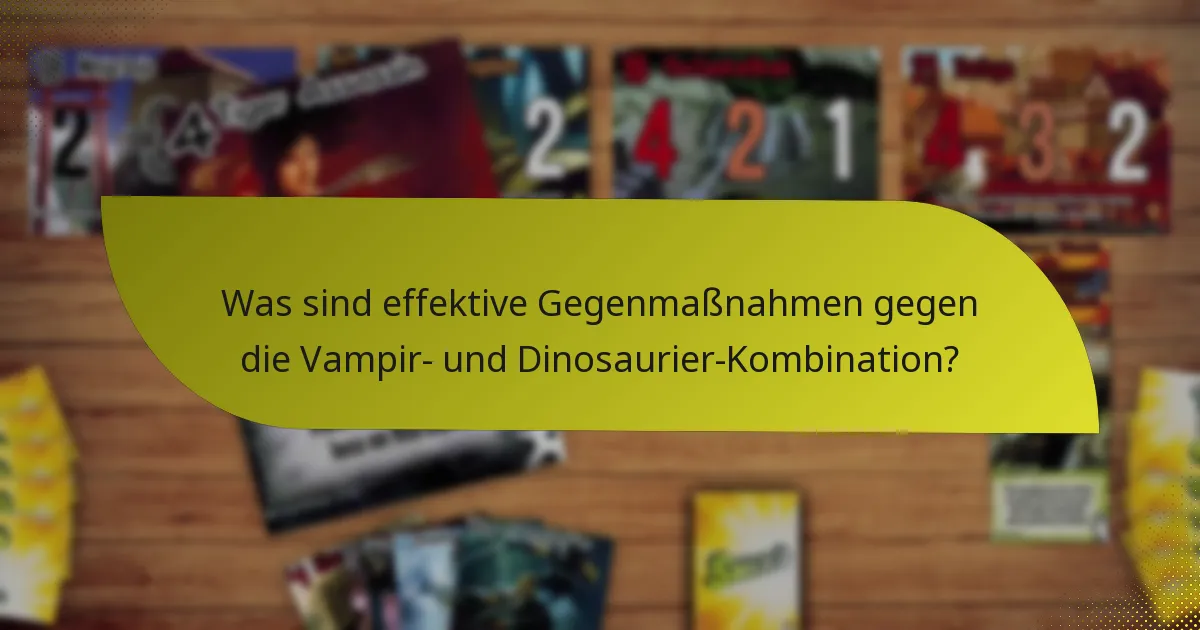 Was sind effektive Gegenmaßnahmen gegen die Vampir- und Dinosaurier-Kombination?