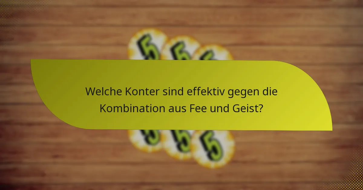 Welche Konter sind effektiv gegen die Kombination aus Fee und Geist?