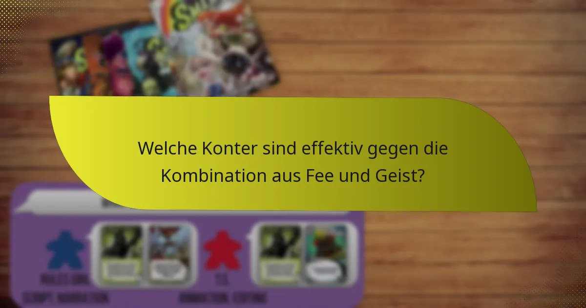 Welche Konter sind effektiv gegen die Kombination aus Fee und Geist?