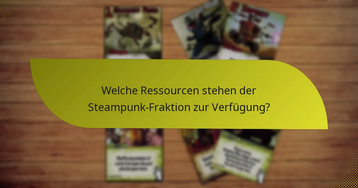 Welche Ressourcen stehen der Steampunk-Fraktion zur Verfügung?