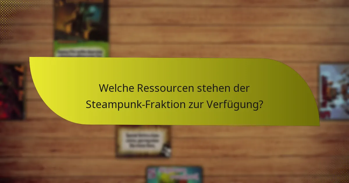 Welche Ressourcen stehen der Steampunk-Fraktion zur Verfügung?