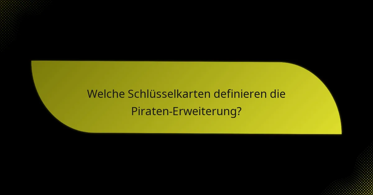 Welche Schlüsselkarten definieren die Piraten-Erweiterung?