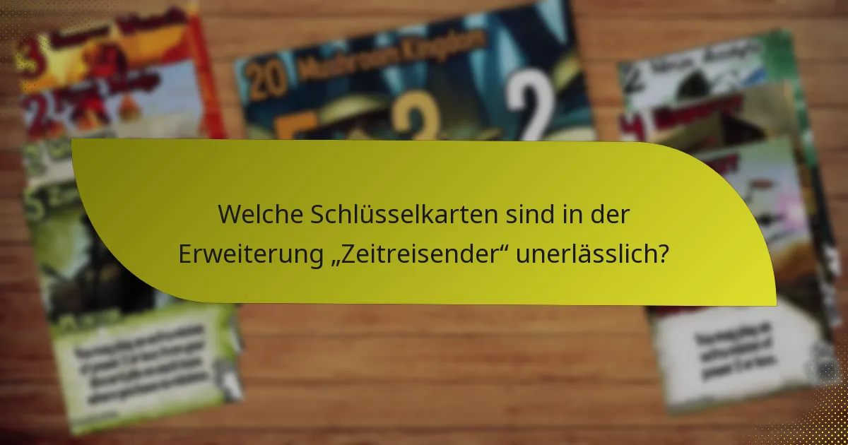 Welche Schlüsselkarten sind in der Erweiterung „Zeitreisender“ unerlässlich?