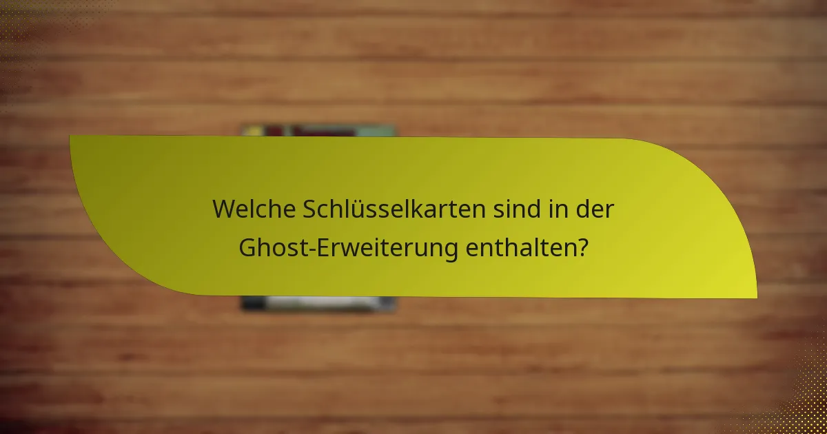 Welche Schlüsselkarten sind in der Ghost-Erweiterung enthalten?