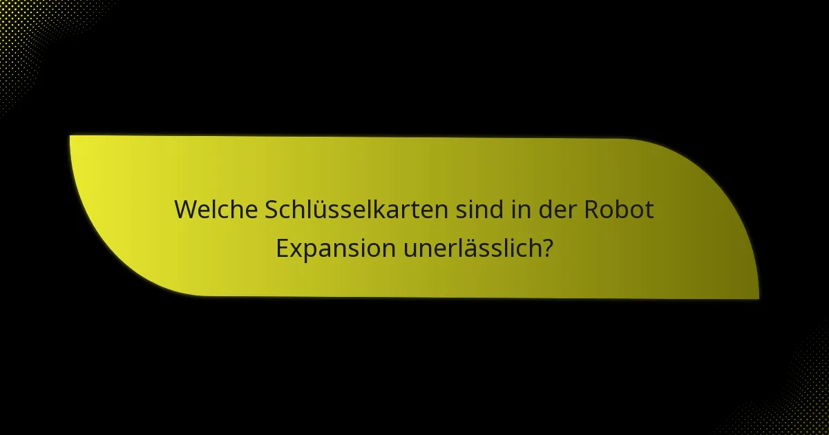 Welche Schlüsselkarten sind in der Robot Expansion unerlässlich?