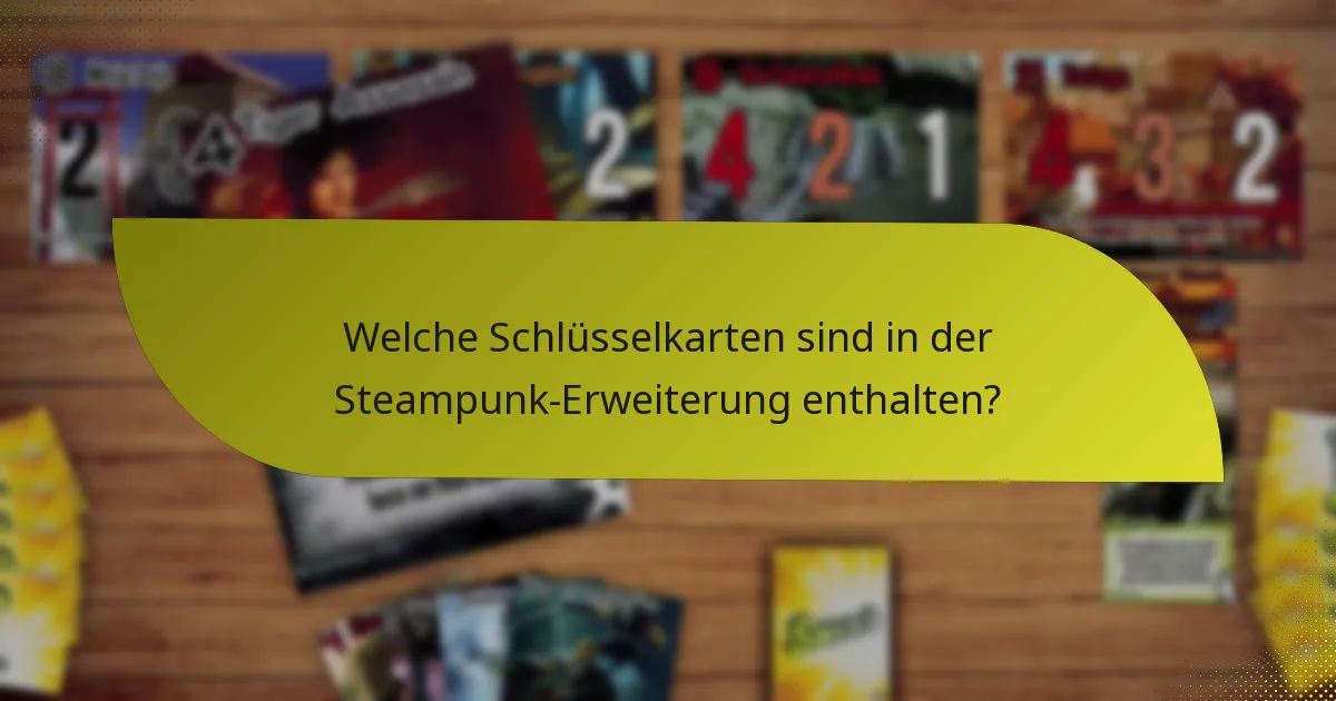 Welche Schlüsselkarten sind in der Steampunk-Erweiterung enthalten?