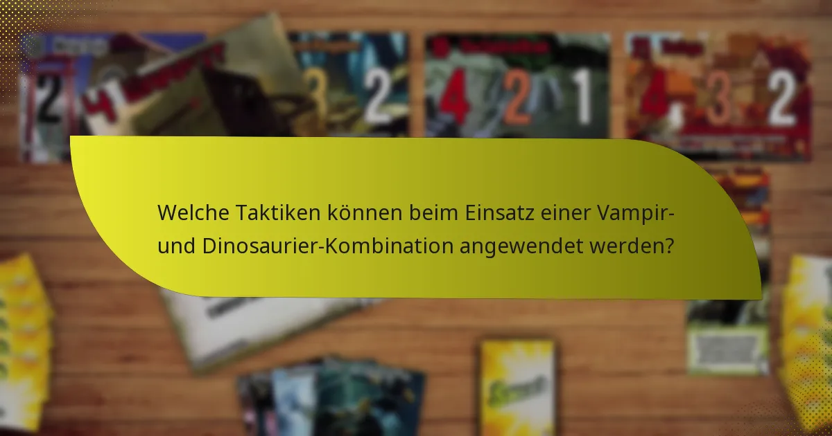 Was sind effektive Gegenmaßnahmen gegen die Vampir- und Dinosaurier-Kombination?