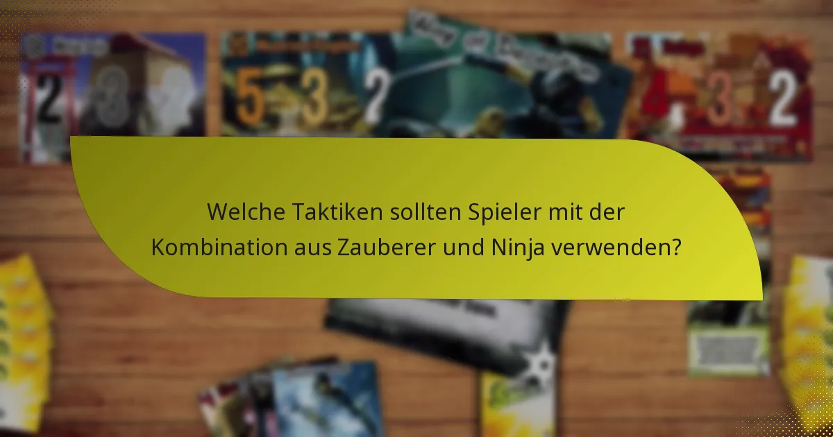 Welche Taktiken sollten Spieler mit der Kombination aus Zauberer und Ninja verwenden?