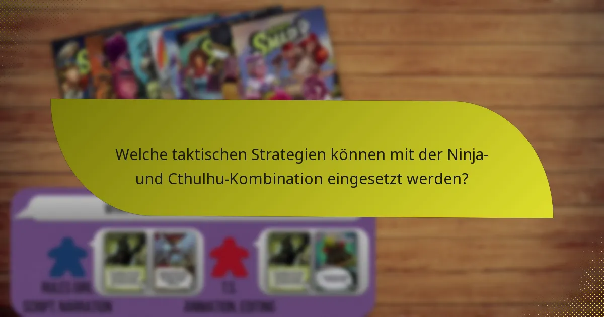 Welche taktischen Strategien können mit der Ninja- und Cthulhu-Kombination eingesetzt werden?