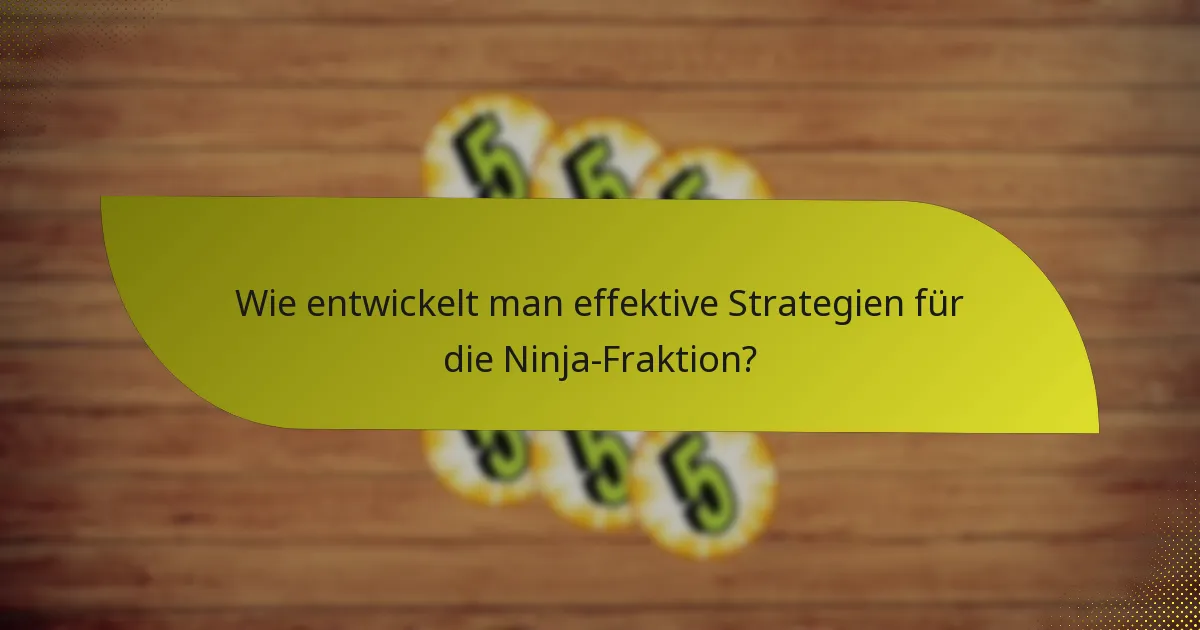 Wie entwickelt man effektive Strategien für die Ninja-Fraktion?