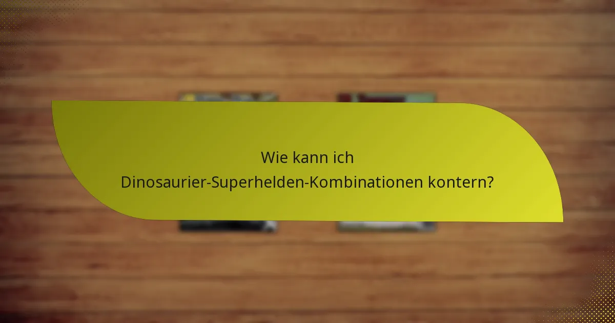 Wie kann ich Dinosaurier-Superhelden-Kombinationen kontern?