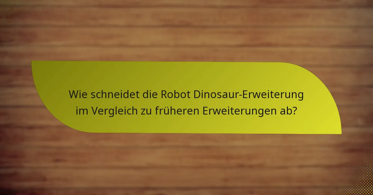 Wie schneidet die Robot Dinosaur-Erweiterung im Vergleich zu früheren Erweiterungen ab?