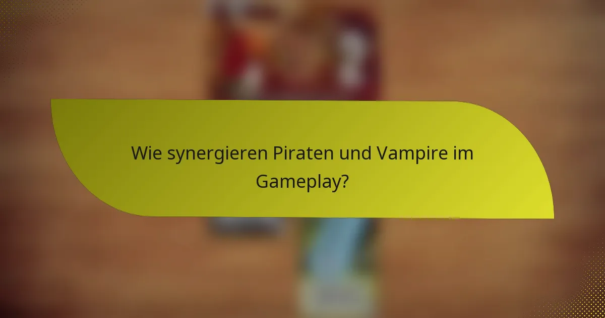 Wie synergieren Piraten und Vampire im Gameplay?